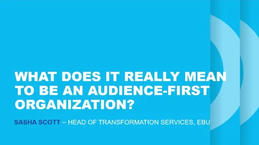What does it really mean to be an audience-first organization?