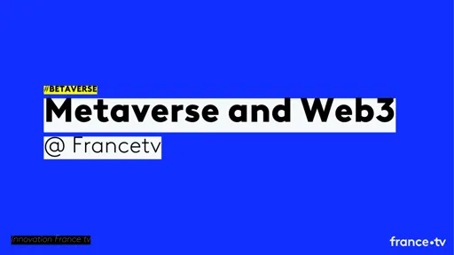 METAVERSE & WEB3.0, IDEAS & PROJECTS FROM MEMBERS - FranceTV