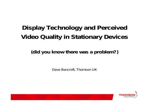 Display Technology and perceived video quality stationary devices