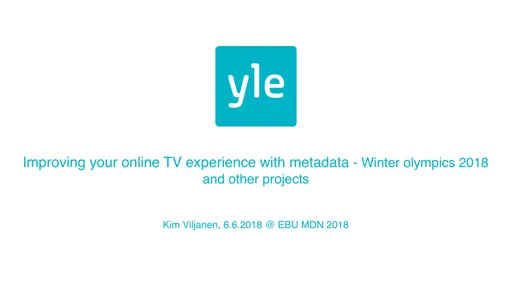 Improving your online TV experience with metadata – Winter Olympics 2018 and other projects - Kim Viljanen, Yle
