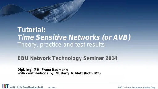 TUTORIAL. Time Sensitive Networks (or AVB) - Franz Baumann, M. Berg, A. Metz - Dipl.-Ing. (FH), IRT, IRT