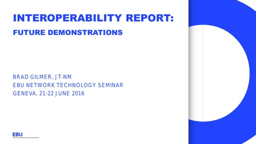 Interoperability report 4 - Peter Brightwell, Brad Gilmer - BBC, VCF/AMWA
