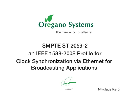 Tutorial: SMPTE ST 2059-2 an IEEE 1588-2008 Profile for Clock Synchronization via Ethernet for Broadcasting Applications - Nikolaus Kerö (Oregano systems)