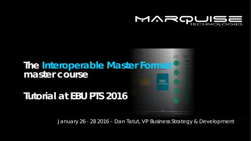 The Interoperable Master Format (IMF) - Dan Tatut - Marquise Technologies