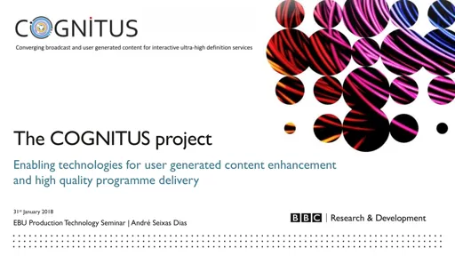 Enabling technologies for user generated content enhancement and high quality programme delivery: the COGNITUS project - Andre Seixas Dias (BBC)