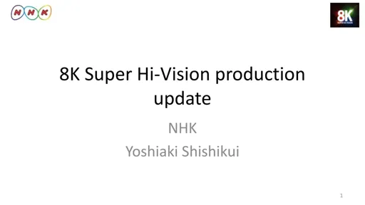 8K Super Hi-Vision production update - Yoshiaki Shishikui - NHK